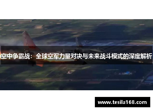 空中争霸战:全球空军力量对决与未来战斗模式的深度解析 空中争霸战:全球空军力量对决与未来战斗模式的深度解析